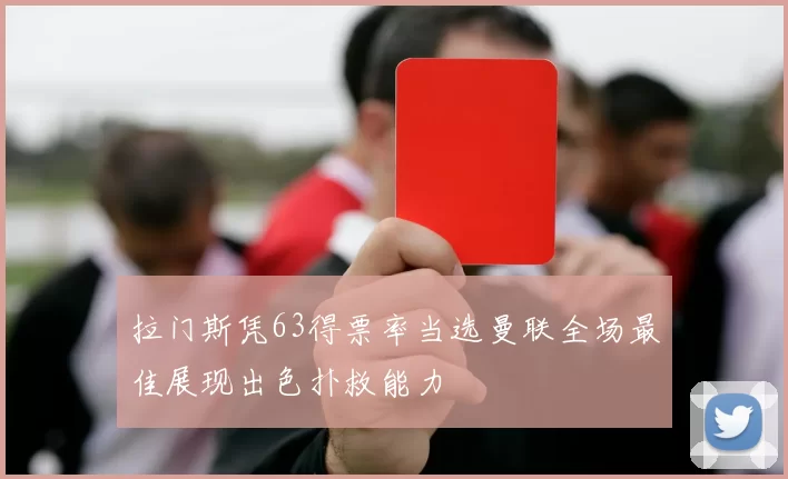 拉门斯凭63得票率当选曼联全场最佳展现出色扑救能力