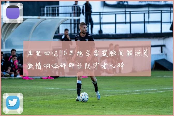 库里回忆16年绝杀雷霆瞬间解说员激情呐喊砰砰让防守者心碎