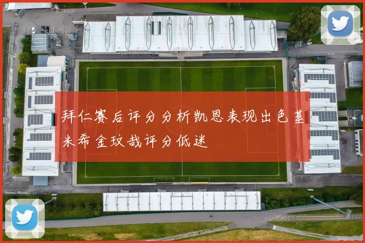 拜仁赛后评分分析凯恩表现出色基米希金玟哉评分低迷