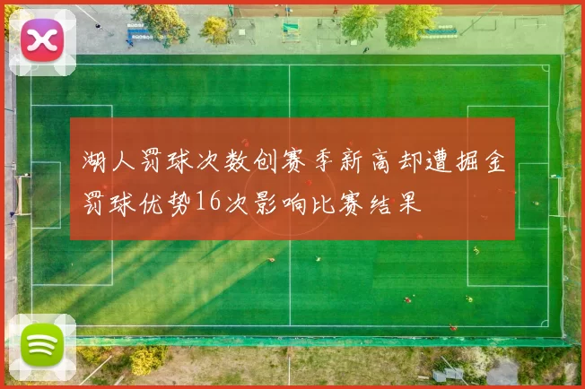 湖人罚球次数创赛季新高却遭掘金罚球优势16次影响比赛结果